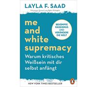 Me and White Supremacy - Warum kritisches Weißsein mit dir selbst anfängt: Bekämpfe Rassismus und verändere die Welt