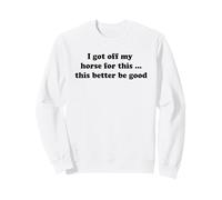 Me bajé de mi Caballo por Esto... es Mejor Que Sea Bueno Sudadera