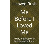 Me Before I Loved Me: A story of pain, growth, healing, and self-love