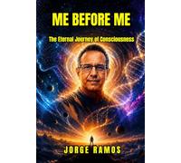 ME BEFORE ME: The Eternal Journey of Consciousness