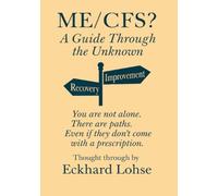 ME/CFS? A Guide Through the Unknown: You are not alone. There are paths. Even if they don’t come with a prescription.