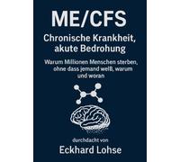 ME/CFS Chronische Krankheit, akute Bedrohung: Warum Millionen Menschen sterben, ohne dass jemand weiß, warum und woran