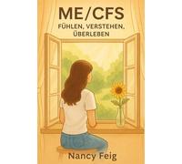 ME/CFS fühlen, verstehen, überleben: Ein Buch von Betroffenen für Betroffene und Angehörige.