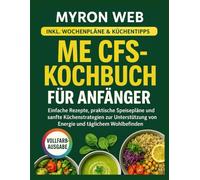 ME CFS-KOCHBUCH FÜR ANFÄNGER: Einfache Rezepte, praktische Speisepläne und sanfte Küchenstrategien zur Unterstützung von Energie und täglichem Wohlbefinden