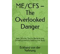 ME/CFS - The Overlooked Danger: How Cellular Toxins, Bacteria and Dimethylmercury Destroy the Body