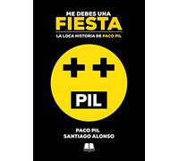 ME DEBES UNA FIESTA: LA LOCA HISTORIA DE PACO PIL (SIN COLECCION)