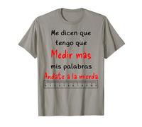 Me dicen que tengo que medir mas mis palabras andate a la mi Camiseta