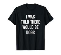 Me dijeron que habría perros, divertido amante de los animales sarcásticos Camiseta