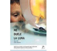 Me duele la Luna. Visión de una madre y una terapeuta sobre la educación de los primeros años de un niño con Autismo. | Olga Lalin, Ester Medraño
