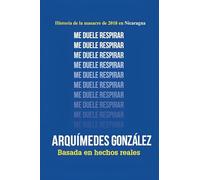 Me duele respirar (Historia de la masacre de 2018 en Nicaragua)