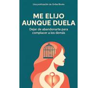 Me Elijo Aunque Duela: Dejar de abandonarte para complacer a los demás.