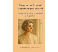 Me enamoré de mí creyendo que eras tú: La distancia entre lo que creí y lo que fue