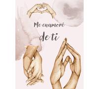 Me Enamoré de Ti: Escribe tu propia historia de amor y déjala plasmada en este Diario