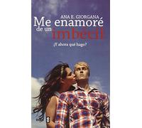 ME ENAMORÉ DE UN IMBÉCIL ¿Y AHORA QUÉ HAGO? (Psicología y autoayuda)