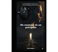 Me enamoré de un psicópata: Un testimonio crudo y esperanzador para quienes aman demasiado y sufren en silencio