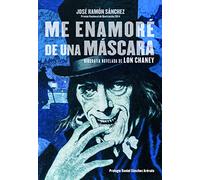 Me enamoré de una mascara: BIOGRAFIA NOVELADA DE LON CHANEY (FUERA DE COLECCION)