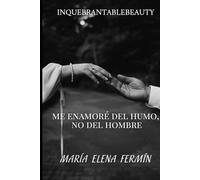 Me Enamoré del Humo, No del Hombre: Cómo dejar de traicionar tu alma por migajas emocionales y aprender a elegirte sin miedo