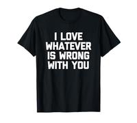 Me Encanta lo Que Sea Que te Pase - Refrán Divertido y sarcástico Camiseta