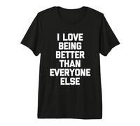 Me Encanta ser Mejor Que Todos los demás-un Decir sarcástico Camiseta Premium