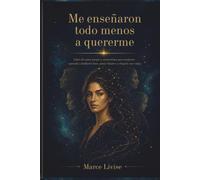 Me enseñaron todo menos a quererme: Libro de amor propio y autoestima para mujeres: aprende a hablarte bien, poner límites y elegirte sin culpa