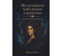 Me enseñaron todo menos a quererme: Libro de amor propio y autoestima para mujeres: aprende a hablarte bien, poner límites y elegirte sin culpa
