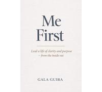 Me First: Lead a Life of Clarity and Purpose - from the inside out
