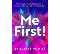 Me First!: The Unapologetically Selfish Guide to Building and Living a Life You Actually Love
