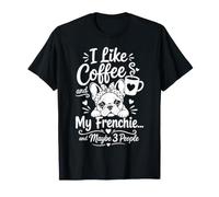 Me Gusta el café y mi Frenchie y Tal Vez 3 Personas Cita Divertida Camiseta