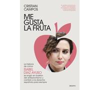 Me gusta la fruta: La historia de cómo Isabel Díaz Ayuso se erigió en bastión del antisanchismo y cambió a la derecha española para siempre (Deusto)