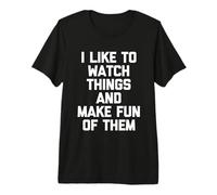 Me Gusta Ver Cosas y burlarme de Ellas - Dicho Divertido Camiseta Premium