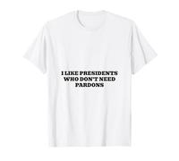 Me Gustan los presidentes Que no Necesitan perdones Camiseta