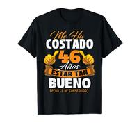 Me ha costado 46 años estar tan bueno - Cumpleaños Camiseta