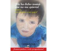 ¡Me ha dicho mamá que no me quieres!: Mami...¿Tú elegiste a mi papá? (Tu hijo y tú)