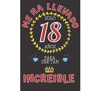 Me ha llevado solo 18 AÑOS para ser tan INCREIBLE: REGALO DE CUMPLEAÑOS 18 AÑOS ORIGINAL Y DIVERTIDO para Chico y Chica Adolescente ~ CUADERNO DE NOTAS DE LINEAS DECORADO (110 Páginas Tamaño Perfecto)
