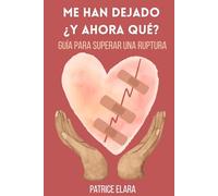 Me han dejado ¿Y ahora qué?: Guía para superar una ruptura