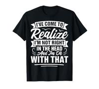 Me he Dado Cuenta de Que no Estoy Bien en la Cabeza sarcástico Camiseta