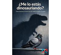 ¿Me lo estás dinosauriando?: Cómo funciona la ciencia sin que nadie te cuente un cuento (Fundación Human-IA)