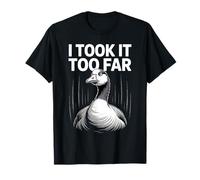 Me lo llevé Demasiado lejos Funny Goose Meme Humor Camiseta
