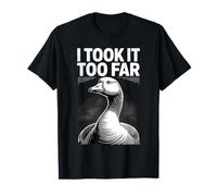 Me lo llevé Demasiado lejos Funny Goose Meme Humor Camiseta