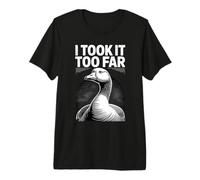 Me lo llevé Demasiado lejos Funny Goose Meme Humor Camiseta Premium