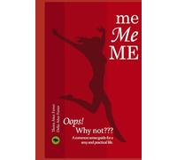 me, Me, ME, Oops! Why Not?: A guide for a sexy and practical life with great results