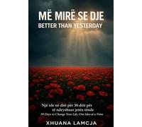 Më mirë se dje: Better Than Yesterday: 30 Days to Change Your Life, One Idea at a Time