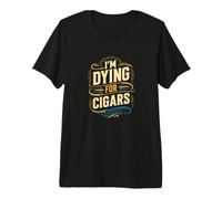 Me muero por los cigarros Humor Entusiasta Camiseta Premium
