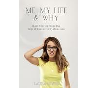 Me, My Life & Why: Short Stories From The Edge of Executive Dysfunction