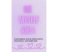 Me, Myself, and I: Exploring Your Thoughts, Feelings, and Dreams: Discover Yourself Through Writing and Reflection