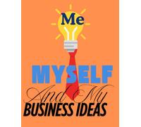Me, Myself, And My Business Ideas: Your mind is your most essential weapon, use it to create the greatest ideas ever to exist and write it down into a full year journal.