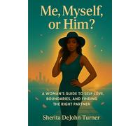 Me, Myself, or Him?: A Woman’s Guide to Self-Love, Boundaries, and Finding the Right Partner
