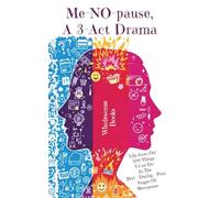 Me-NO-pause, A 3-Act Drama: Life Goes On! 200+ Things I Can Do in The Peri-During-Post Stages of Menopause