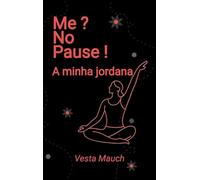 Me ? No Pause !: A minha jornada - Yoga, Pilates e bem-estar: a enfrentar a menopausa com força e serenidade