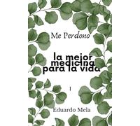 Me Perdono: La Mejor Medicina Para La Vida